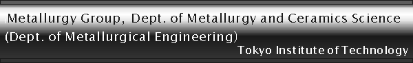 Metallurgy Group, Dept. of Metallurgy and Ceramics Science, Tokyo Institute of Technology